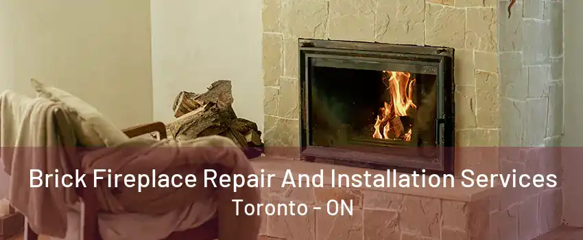 Brick Fireplace Repair And Installation Services Toronto - ON