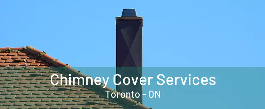 Chimney Cover Services Toronto - ON