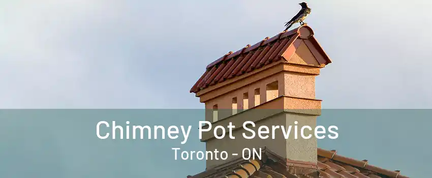 Chimney Pot Services Toronto - ON