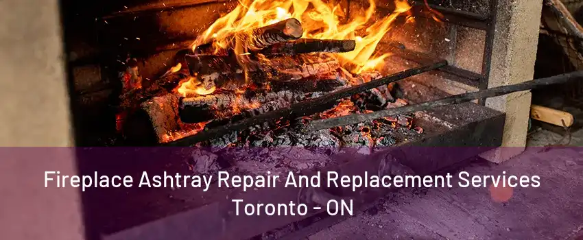 Fireplace Ashtray Repair And Replacement Services Toronto - ON