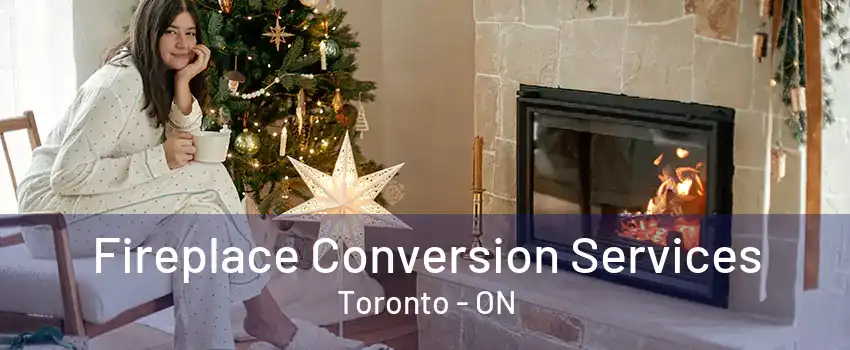 Fireplace Conversion Services Toronto - ON