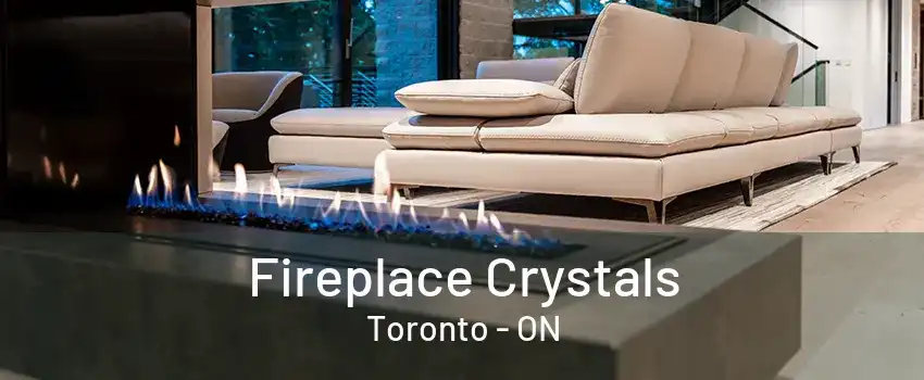 Fireplace Crystals Toronto - ON