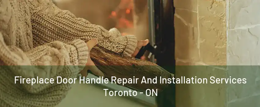 Fireplace Door Handle Repair And Installation Services Toronto - ON