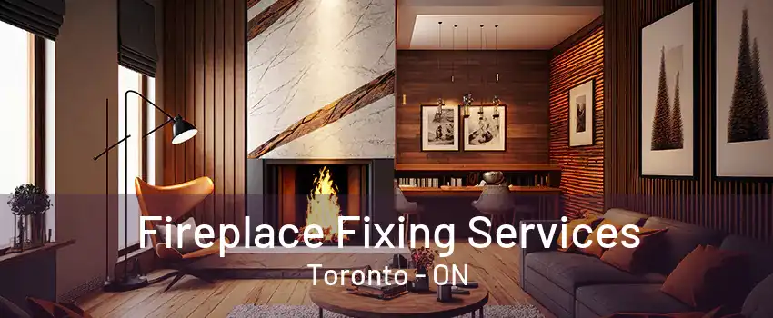 Fireplace Fixing Services Toronto - ON