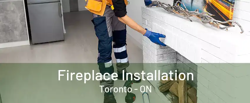 Fireplace Installation Toronto - ON