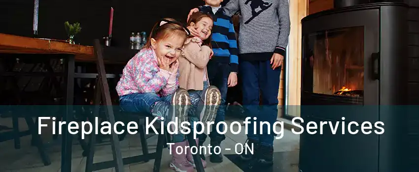 Fireplace Kidsproofing Services Toronto - ON