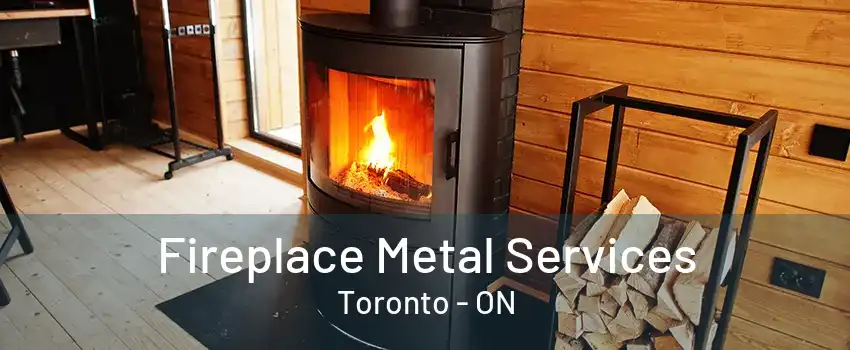 Fireplace Metal Services Toronto - ON