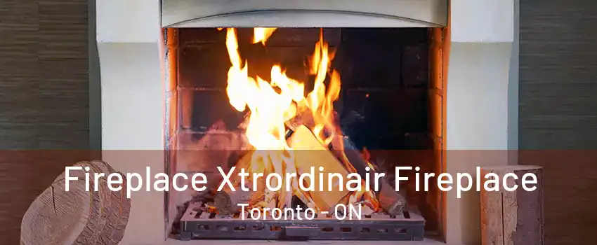 Fireplace Xtrordinair Fireplace Toronto - ON