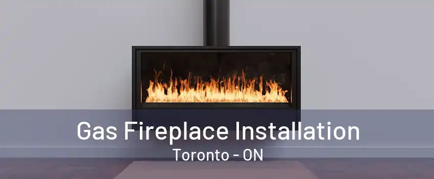 Gas Fireplace Installation Toronto - ON