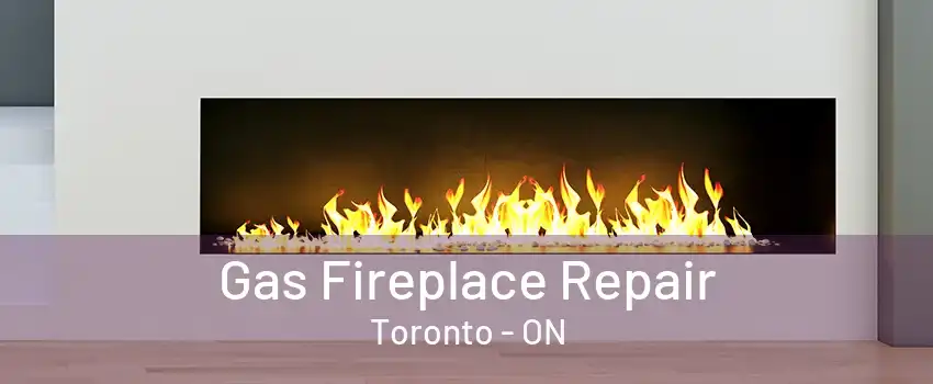 Gas Fireplace Repair Toronto - ON