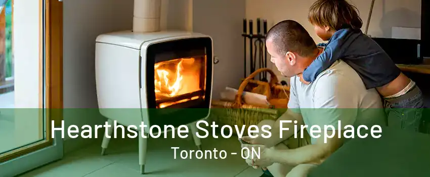 Hearthstone Stoves Fireplace Toronto - ON