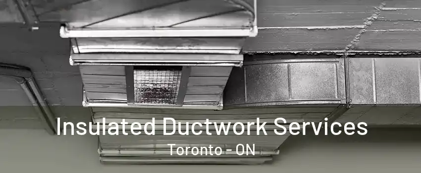 Insulated Ductwork Services Toronto - ON