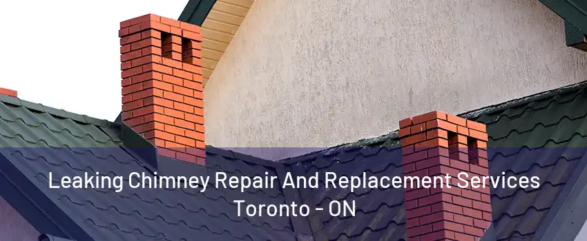 Leaking Chimney Repair And Replacement Services Toronto - ON