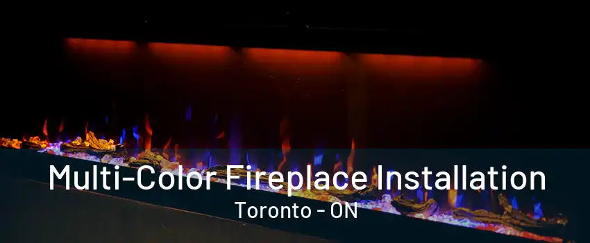 Multi-Color Fireplace Installation Toronto - ON