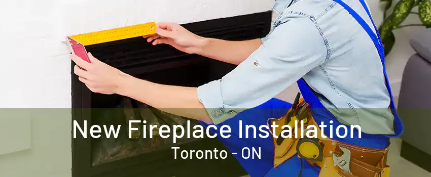 New Fireplace Installation Toronto - ON