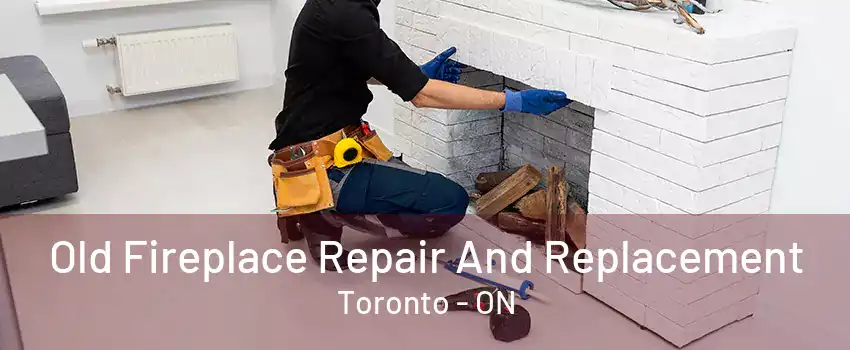 Old Fireplace Repair And Replacement Toronto - ON