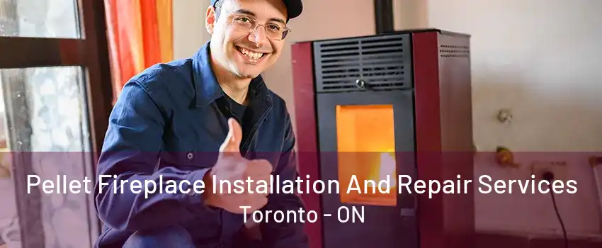 Pellet Fireplace Installation And Repair Services Toronto - ON