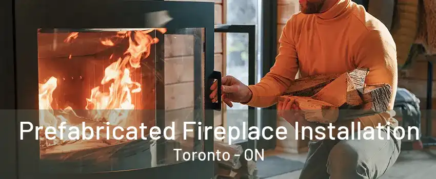 Prefabricated Fireplace Installation Toronto - ON