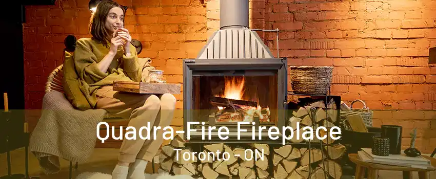 Quadra-Fire Fireplace Toronto - ON