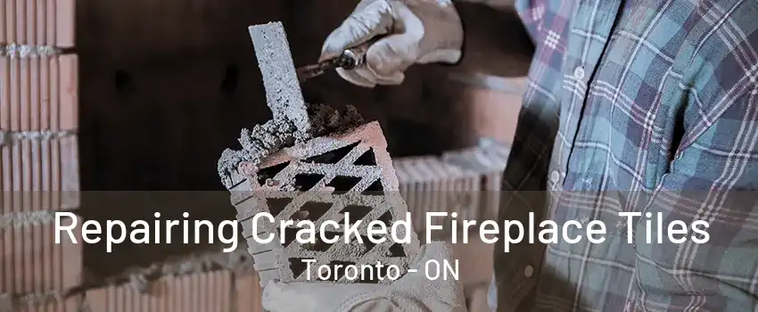 Repairing Cracked Fireplace Tiles Toronto - ON