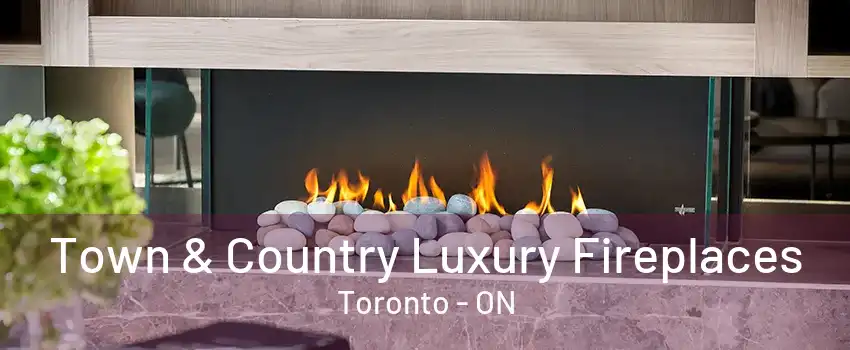 Town & Country Luxury Fireplaces Toronto - ON