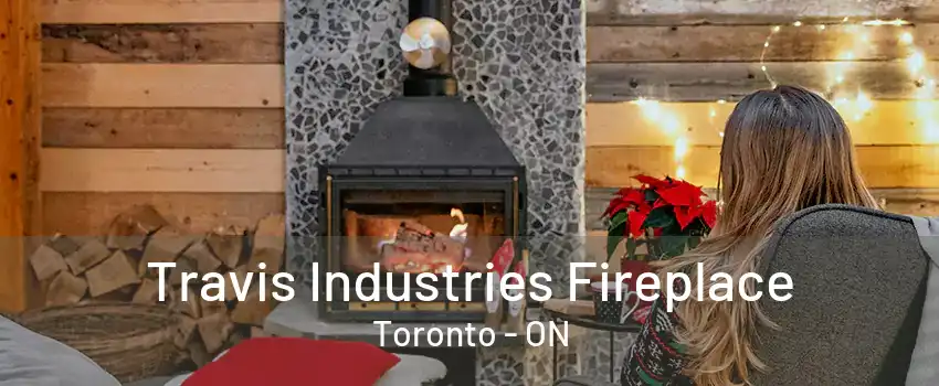 Travis Industries Fireplace Toronto - ON