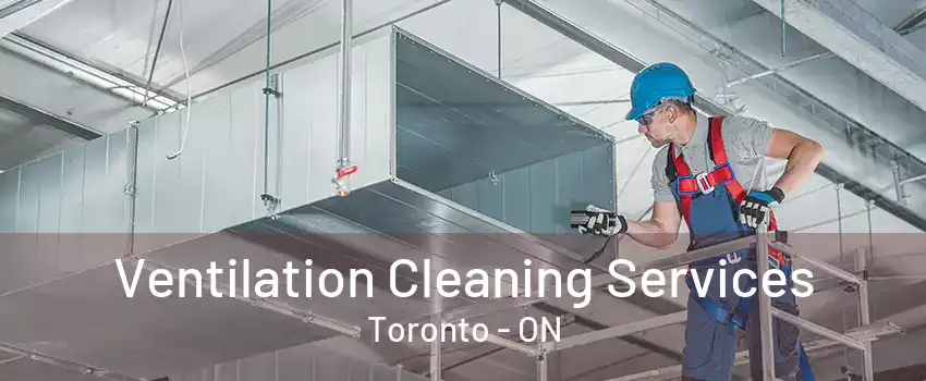 Ventilation Cleaning Services Toronto - ON