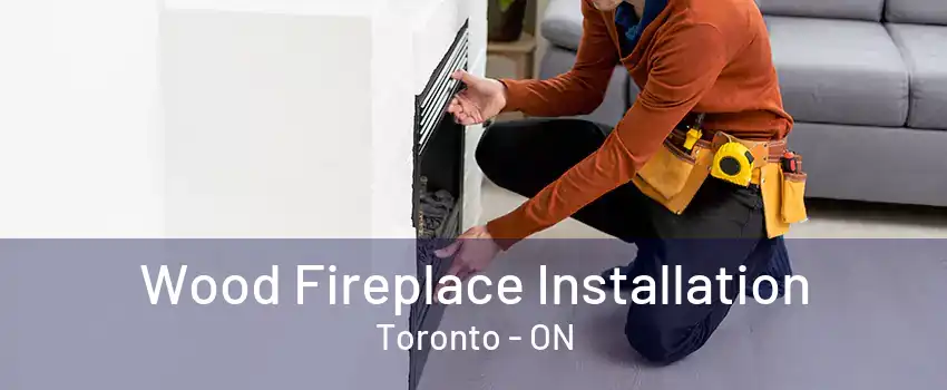 Wood Fireplace Installation Toronto - ON